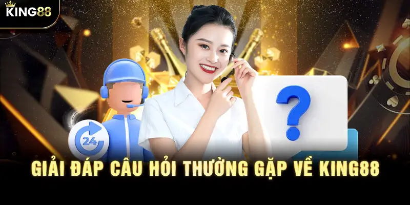 Giải Đáp Các Câu Hỏi Thường Gặp Về King88